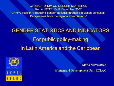 María Nieves Rico Women and Development Unit, ECLAC GENDER STATISTICS AND INDICATORS For public policy-making In Latin America and the Caribbean GLOBAL.