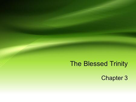 The Blessed Trinity Chapter 3. The Blessed Trinity It is the three Divine persons in one God: God the Father, God the Son, and God the Holy Spirit. This.