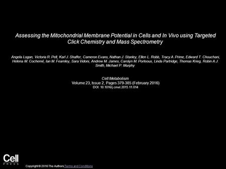 Assessing the Mitochondrial Membrane Potential in Cells and In Vivo using Targeted Click Chemistry and Mass Spectrometry Angela Logan, Victoria R. Pell,