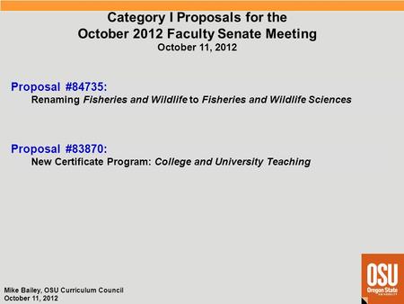 Mike Bailey, OSU Curriculum Council October 11, 2012 Proposal #83870: New Certificate Program: College and University Teaching Category I Proposals for.