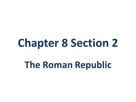Chapter 8 Section 2 The Roman Republic. 1.The ruling class & top officials of the Roman Republic were the _________________. 2.In 494 B.C., many Roman.
