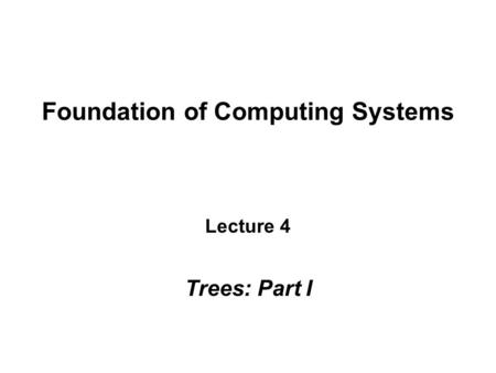 Foundation of Computing Systems Lecture 4 Trees: Part I.