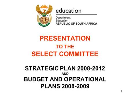 1 PRESENTATION TO THE SELECT COMMITTEE STRATEGIC PLAN 2008-2012 AND BUDGET AND OPERATIONAL PLANS 2008-2009.