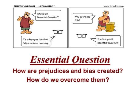 Essential Question How are prejudices and bias created? How do we overcome them?