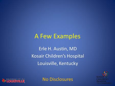 Erle H. Austin, MD Kosair Children’s Hospital Louisville, Kentucky