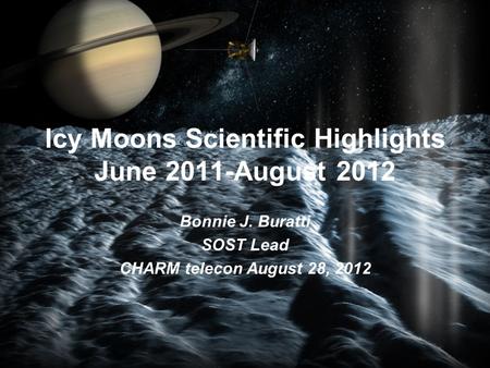 Icy Moons Scientific Highlights June 2011-August 2012 Bonnie J. Buratti SOST Lead CHARM telecon August 28, 2012.
