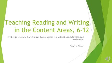Teaching Reading and Writing in the Content Areas, 6-12 2.2 Design lesson with well-aligned goal, objectives, instructional activities, and assessment.