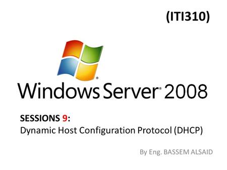 (ITI310) By Eng. BASSEM ALSAID SESSIONS 9: Dynamic Host Configuration Protocol (DHCP)