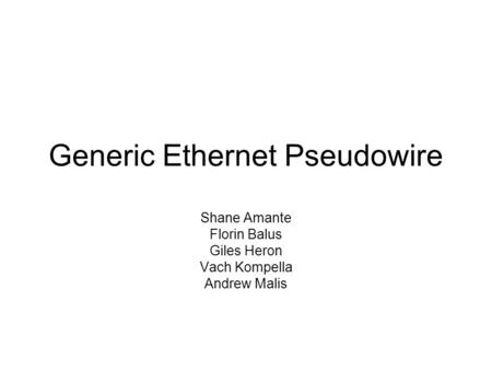 Generic Ethernet Pseudowire Shane Amante Florin Balus Giles Heron Vach Kompella Andrew Malis.
