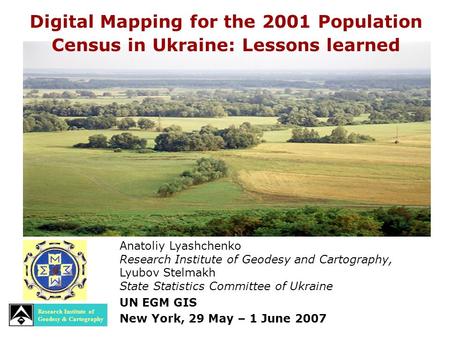 Anatoliy Lyashchenko Research Institute of Geodesy and Cartography, Lyubov Stelmakh State Statistics Committee of Ukraine UN EGM GIS New York, 29 May –