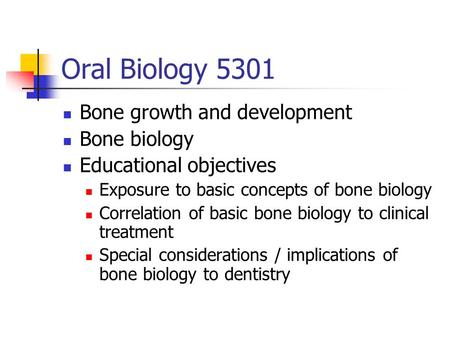 Oral Biology 5301 Bone growth and development Bone biology
