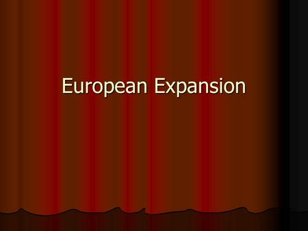 European Expansion. Expansion: The Historical Context The Historical Context The Historical Context Mongol Empire disintegrated  trade network collapsed.