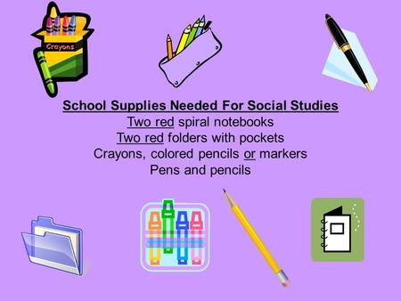School Supplies Needed For Social Studies Two red spiral notebooks Two red folders with pockets Crayons, colored pencils or markers Pens and pencils.