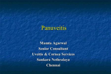 Panuveitis Mamta Agarwal Senior Consultant Uveitis & Cornea Services Sankara Nethralaya Chennai.