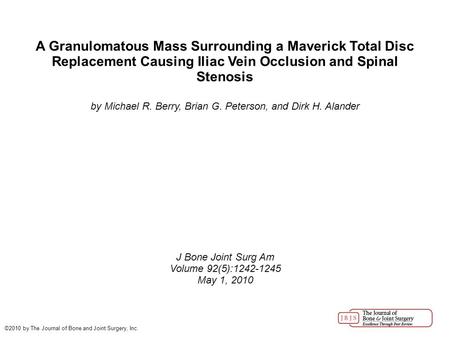 A Granulomatous Mass Surrounding a Maverick Total Disc Replacement Causing Iliac Vein Occlusion and Spinal Stenosis by Michael R. Berry, Brian G. Peterson,