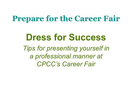 Prepare for the Career Fair Dress for Success Tips for presenting yourself in a professional manner at CPCC’s Career Fair.