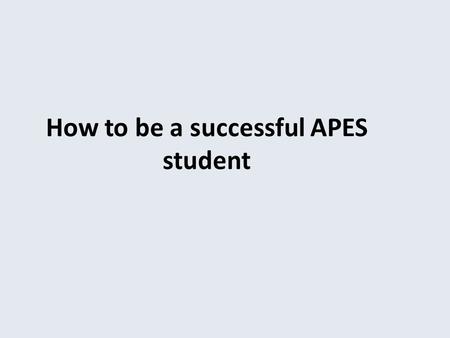 How to be a successful APES student. Do Assigned Reading 1.Get perspective 2.First Reading 3.Review of First Reading 4.Second Reading.