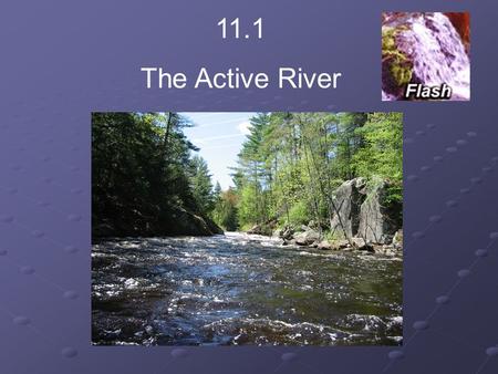11.1 The Active River. Do you think a river can have a source? Describe where you would expect to find a river’s source. The source of a river is where.