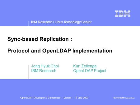 IBM Research / Linux Technology Center OpenLDAP Developer’s Conference – Vienna – 18 July 2003 © 2003 IBM Corporation Presentation subtitle: 20pt Arial.