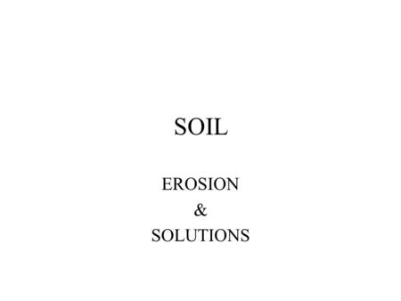 SOIL EROSION & SOLUTIONS. Soil formation About 500 years for 1 inch.