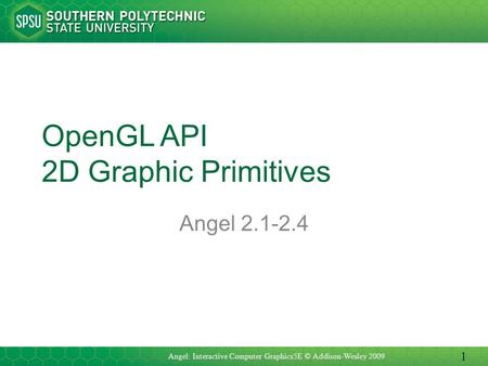 OpenGL API 2D Graphic Primitives Angel 2.1-2.4 Angel: Interactive Computer Graphics5E © Addison-Wesley 2009 1.