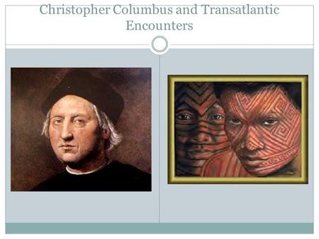 Christopher Columbus and Transatlantic Encounters.
