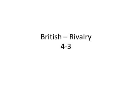British – Rivalry 4-3. Rivalry reaches the Colonies British colonists expanding west encounter French trappers and their Native American allies Native.