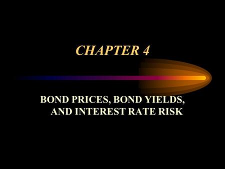 CHAPTER 4 BOND PRICES, BOND YIELDS, AND INTEREST RATE RISK.
