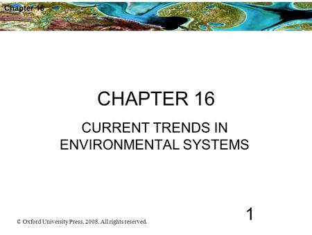 © Oxford University Press, 2008. All rights reserved. 1 Chapter 16 CHAPTER 16 CURRENT TRENDS IN ENVIRONMENTAL SYSTEMS.