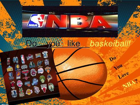 Do You Love NBA ? Do you like Do you like baskeiball!