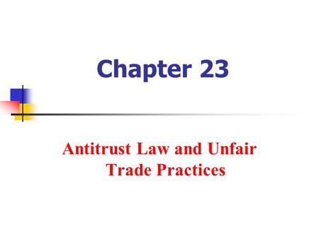 Chapter 23 Antitrust Law and Unfair Trade Practices.