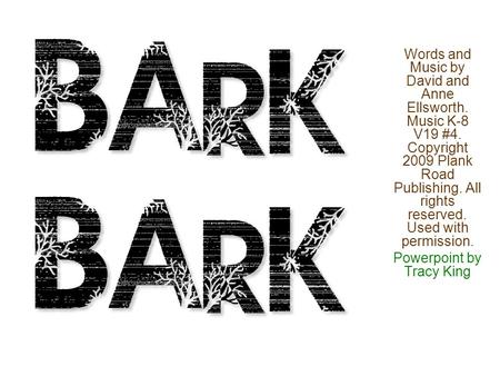 Bark Bark Words and Music by David and Anne Ellsworth. Music K-8 V19 #4. Copyright 2009 Plank Road Publishing. All rights reserved. Used with permission.