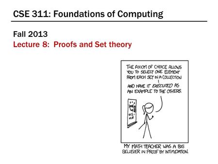 CSE 311: Foundations of Computing Fall 2013 Lecture 8: Proofs and Set theory.