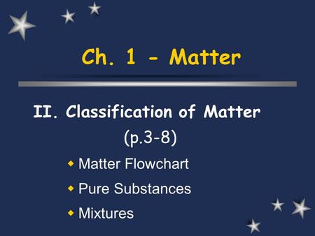 Ch. 1 - Matter II. Classification of Matter (p.3-8) Matter Flowchart