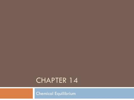 CHAPTER 14 Chemical Equilibrium. 14.1: Equilibrium Constant, K eq  Objective: (1) To write the equilibrium constant expression for a chemical reaction.