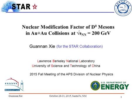 1 Guannan Xie Nuclear Modification Factor of D 0 Mesons in Au+Au Collisions at √s NN = 200 GeV Lawrence Berkeley National Laboratory University of Science.