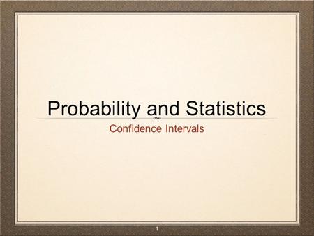 1 Probability and Statistics Confidence Intervals.