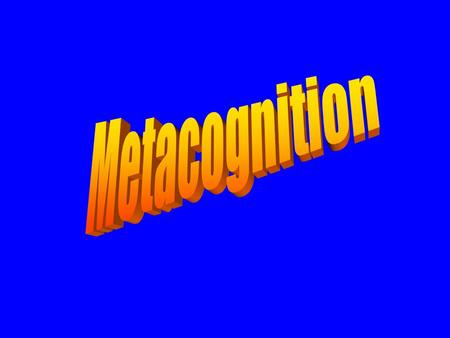 What is Metacognition? Metacognition is simply “thinking about one’s own thinking.”