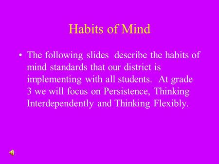 Habits of Mind The following slides describe the habits of mind standards that our district is implementing with all students. At grade 3 we will focus.