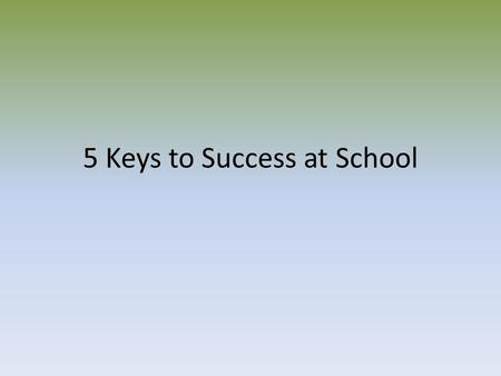 5 Keys to Success at School. Differentiation We all learn differently. We all need different tools to help us be successful. – Think about how you learn.