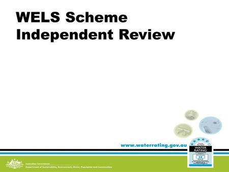 WELS Scheme Independent Review. Background WELS scheme commenced in 2005 s76 of WELS Act 2005 requires an independent review after 5 years Dr Chris Guest.