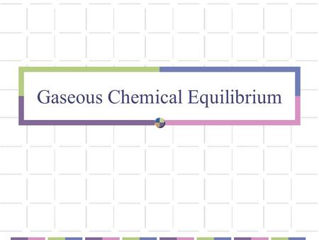 Gaseous Chemical Equilibrium. The Dynamic Nature of Equilibrium A. What is equilibrium? a state of balance; no net change in a dynamic process.