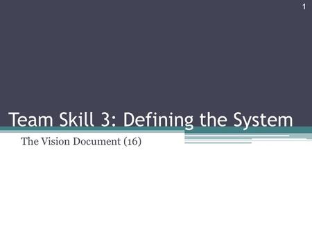 Team Skill 3: Defining the System The Vision Document (16) 1.