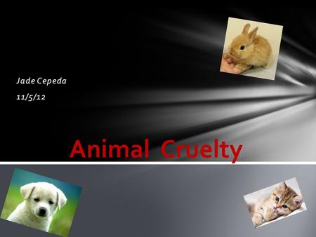 Jade Cepeda 11/5/12. What if you were kept in a cage and not feed or hydrated properly?