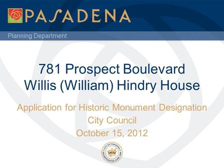 Planning Department 781 Prospect Boulevard Willis (William) Hindry House Application for Historic Monument Designation City Council October 15, 2012.