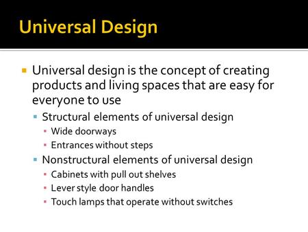  Universal design is the concept of creating products and living spaces that are easy for everyone to use  Structural elements of universal design ▪