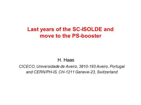 Last years of the SC-ISOLDE and move to the PS-booster H. Haas CICECO, Universidade de Aveiro, 3810-193 Aveiro, Portugal and CERN/PH-IS, CH-1211 Geneve-23,