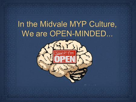 In the Midvale MYP Culture, We are OPEN-MINDED....
