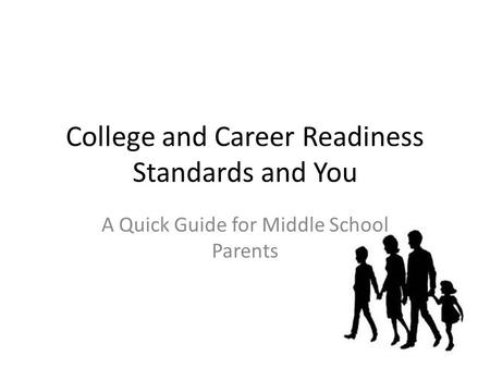 College and Career Readiness Standards and You A Quick Guide for Middle School Parents.
