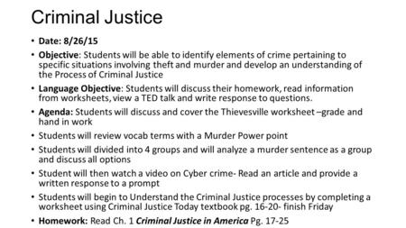 Criminal Justice Date: 8/26/15 Objective: Students will be able to identify elements of crime pertaining to specific situations involving theft and murder.